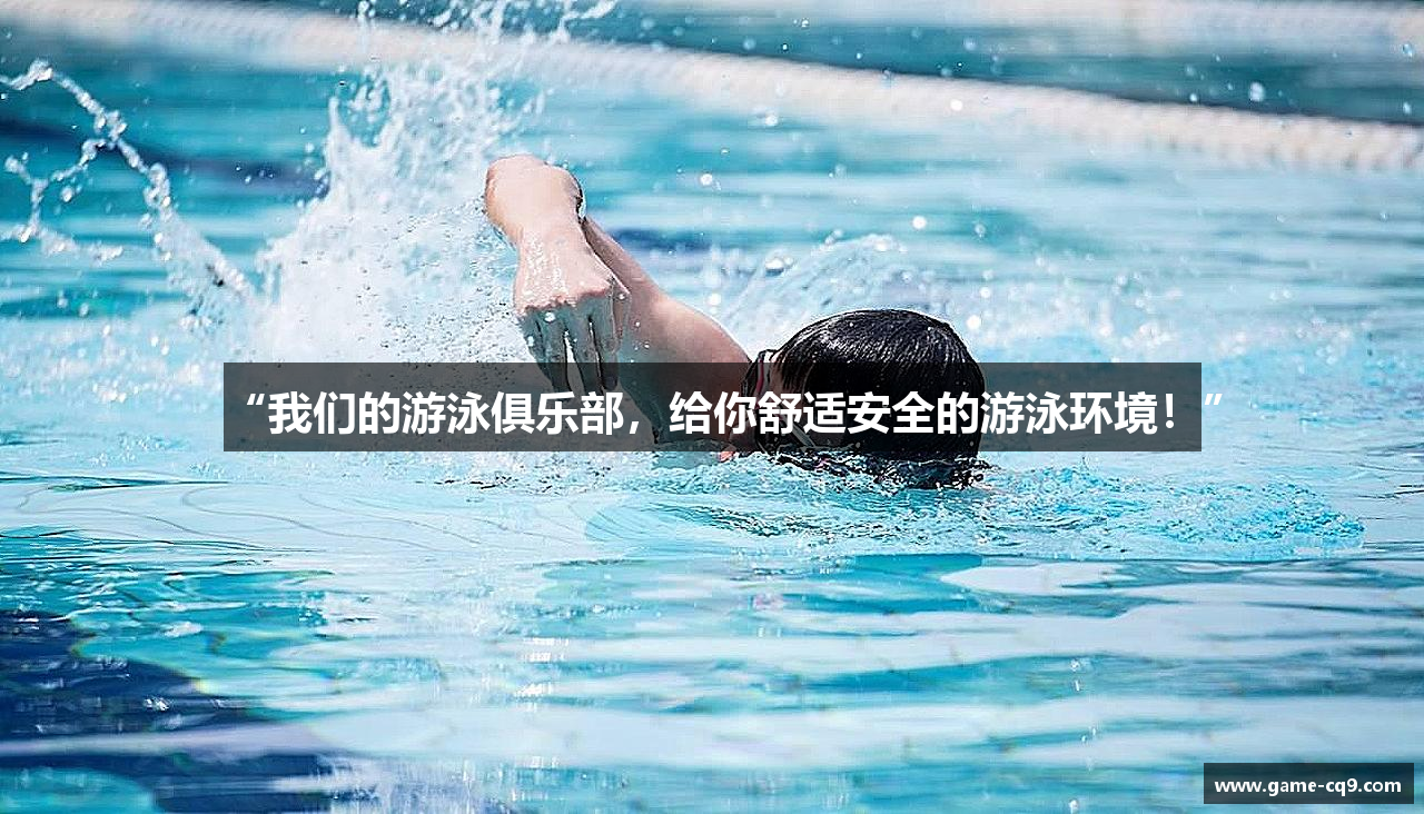“我们的游泳俱乐部,给你舒适安全的游泳环境!”